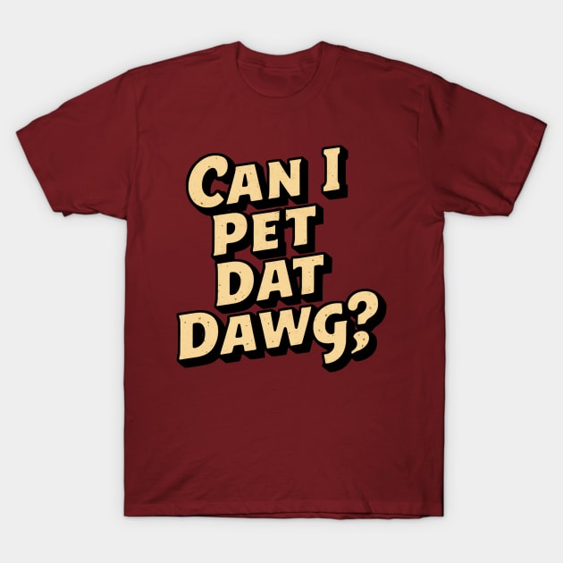 can i pet dat dawg funny dog quote T-Shirt by YOUNESS98